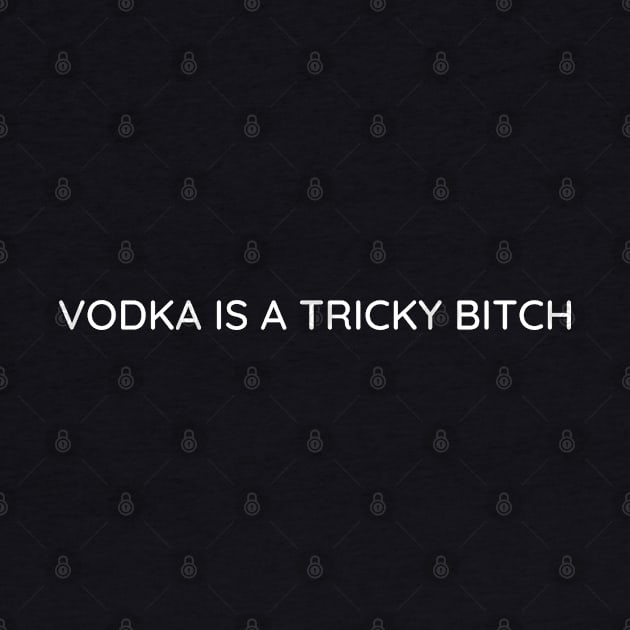 Vodka is a tricky bitch by Booze Logic